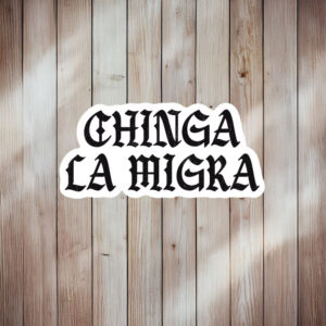 Chinga La Migra Sticker or Magnet