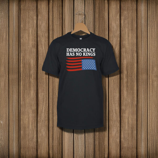 Democracy Has No Kings T-Shirt – Patriotic Protest Shirt