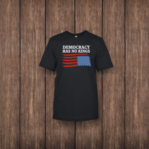 Democracy Has No Kings T-Shirt – Patriotic Protest Shirt