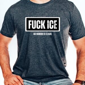 Fuck ICE No Human Is Illegal Shirt – Anti ICE Protest Tee – Pro Immigrant Rights Activist Shirt – Political Statement T-Shirt