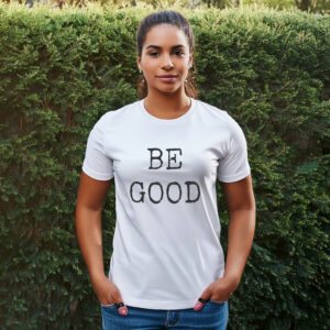 Be Good T-Shirt