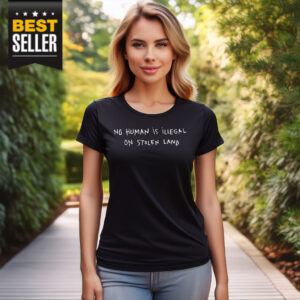 No Human is Illegal On Stolen Land Shirt