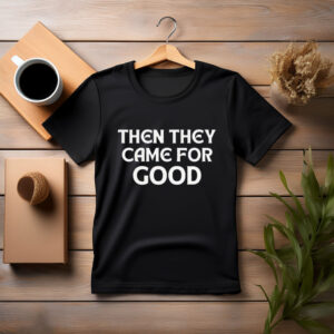 Then They Came For Us T-Shirt
