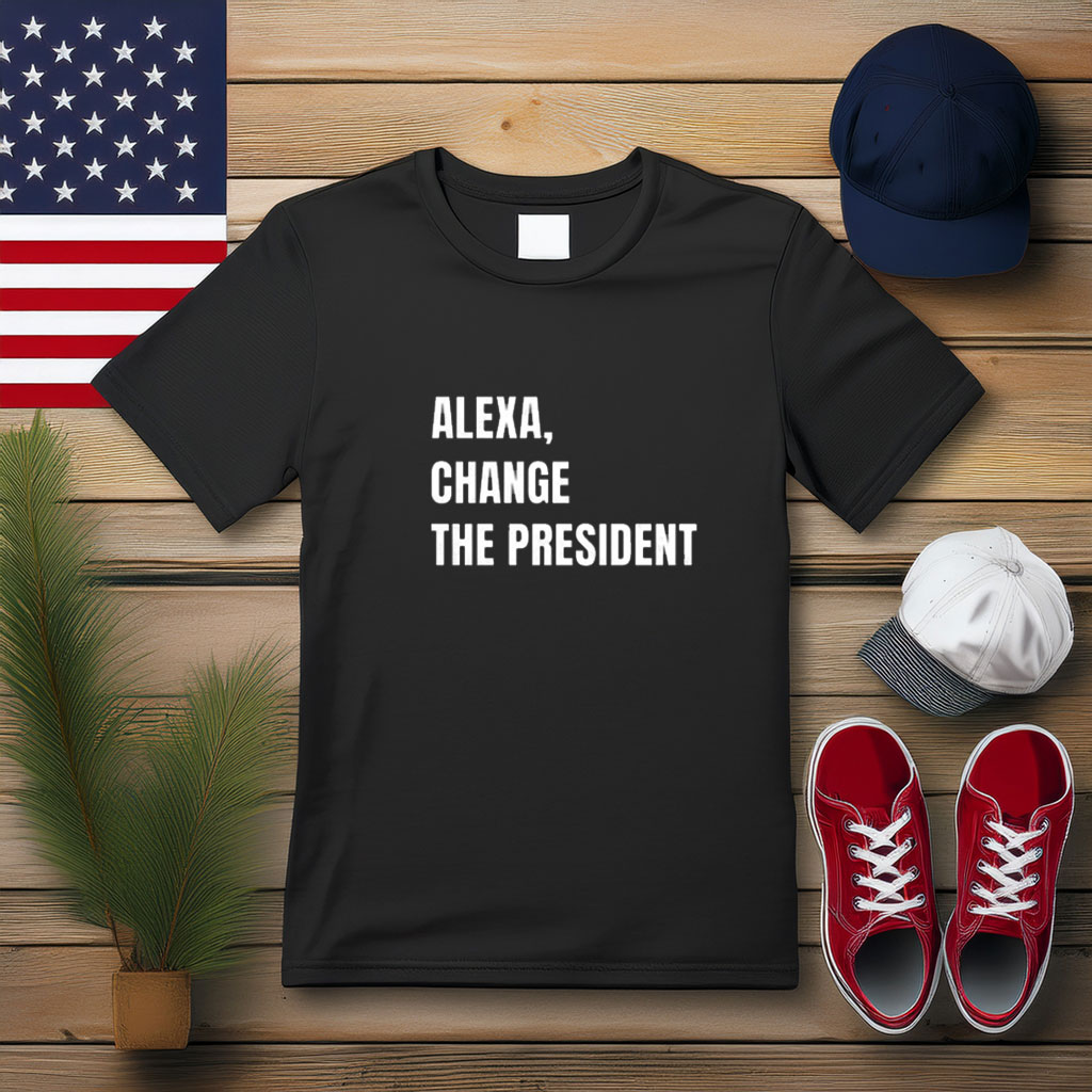 Alexa Change the President Political Humor Shirt