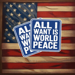 All I Want Is World Peace Sticker