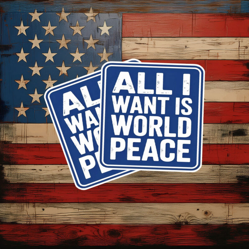 All I Want Is World Peace Sticker