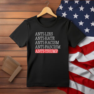 Anti Lies Anti Hate Anti Racism Anti Fascism Anti Trump Shirt