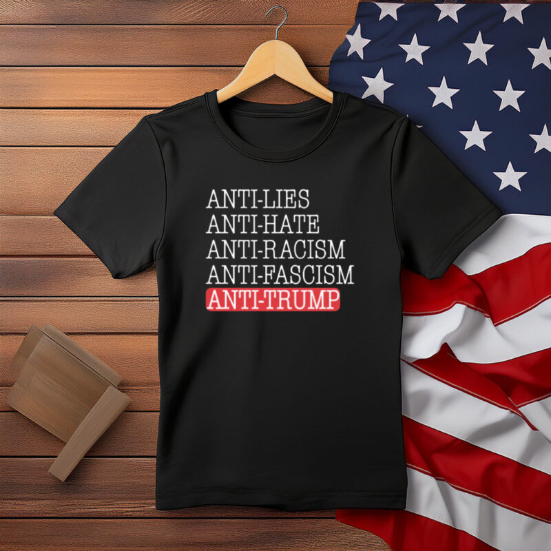 Anti Lies Anti Hate Anti Racism Anti Fascism Anti Trump Shirt
