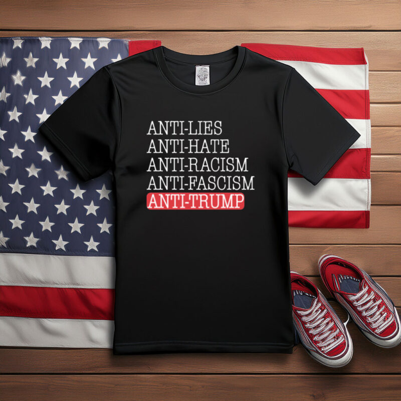 Anti Lies Anti Hate Anti Racism Anti Fascism Anti Trump Shirt