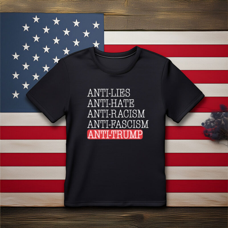 Anti Lies Anti Hate Anti Racism Anti Fascism Anti Trump Shirt
