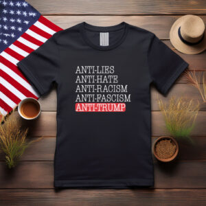 Anti Lies Anti Hate Anti Racism Anti Fascism Anti Trump Shirt