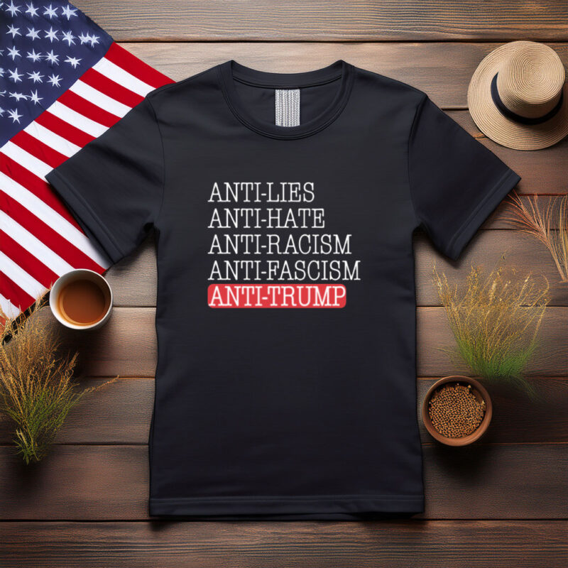 Anti Lies Anti Hate Anti Racism Anti Fascism Anti Trump Shirt
