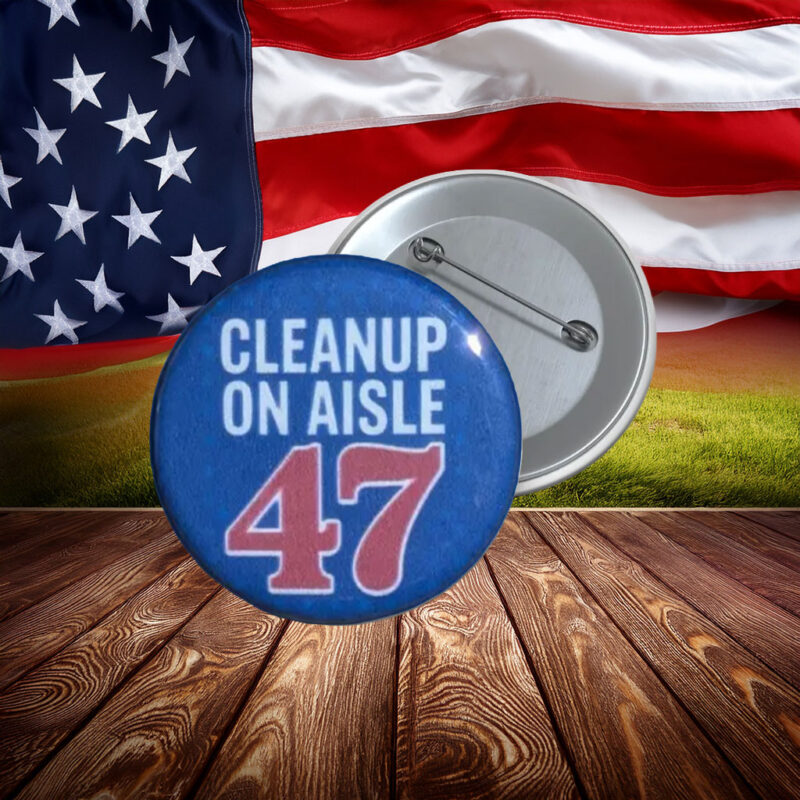 Cleanup on Aisle 47 Anti-Trump Button Pin