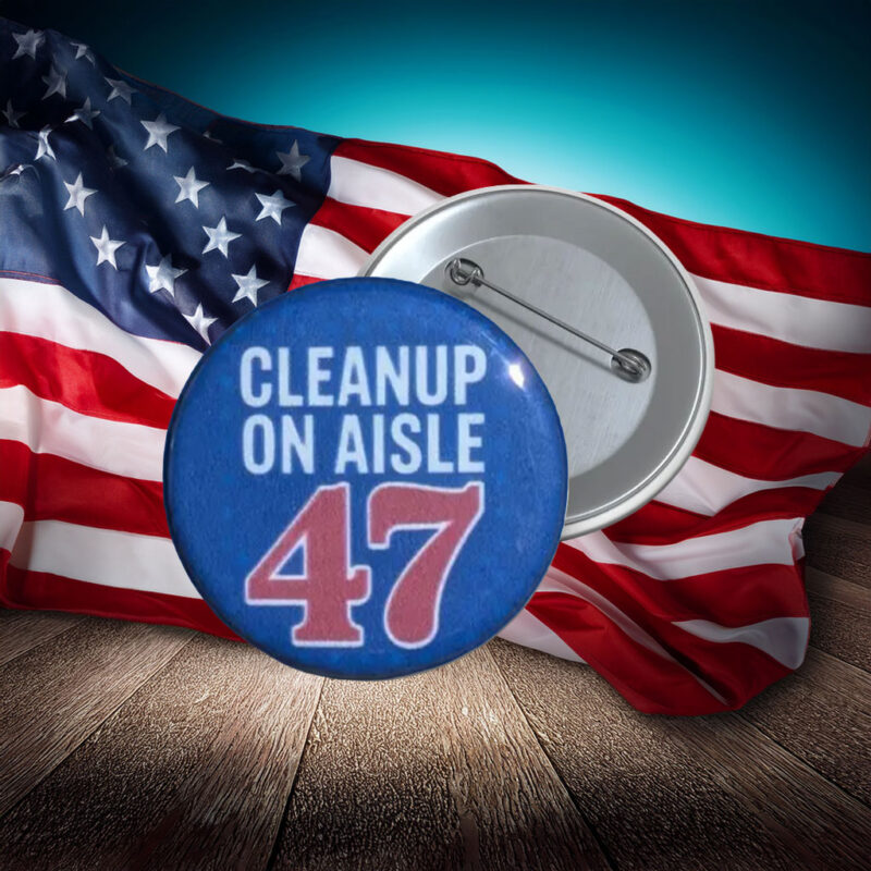 Cleanup on Aisle 47 Anti-Trump Button Pin
