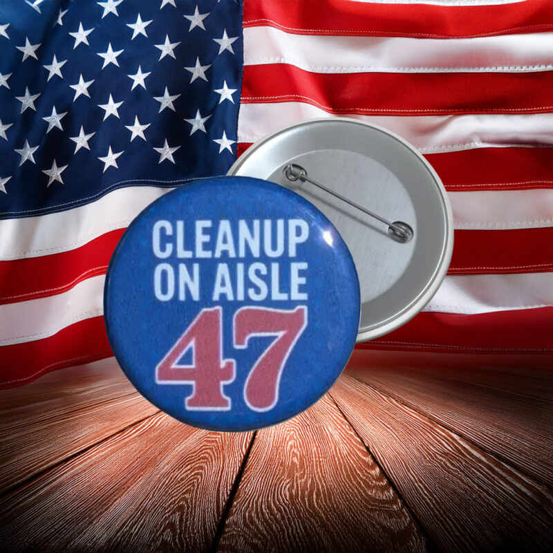 Cleanup on Aisle 47 Anti-Trump Button Pin
