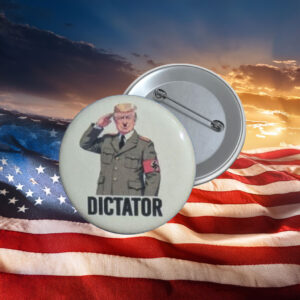 Dictator Anti-Trump Protest Button Pin