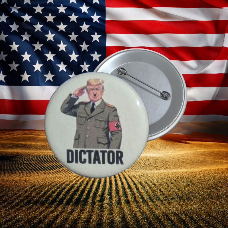 Dictator Anti-Trump Protest Button Pin