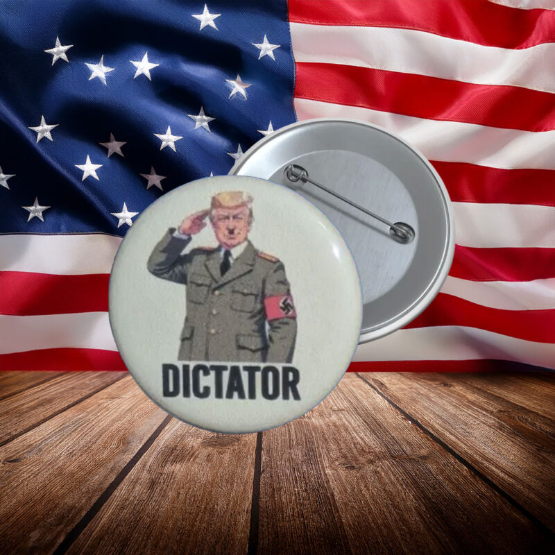 Dictator Anti-Trump Protest Button Pin