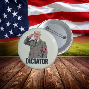 Dictator Anti-Trump Protest Button Pin