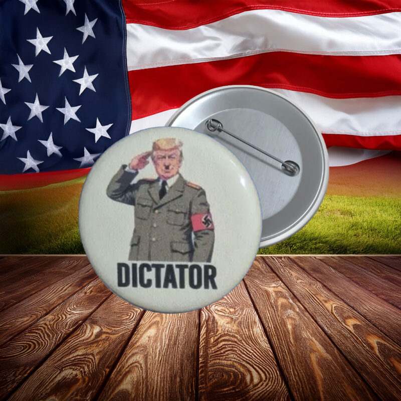 Dictator Anti-Trump Protest Button Pin