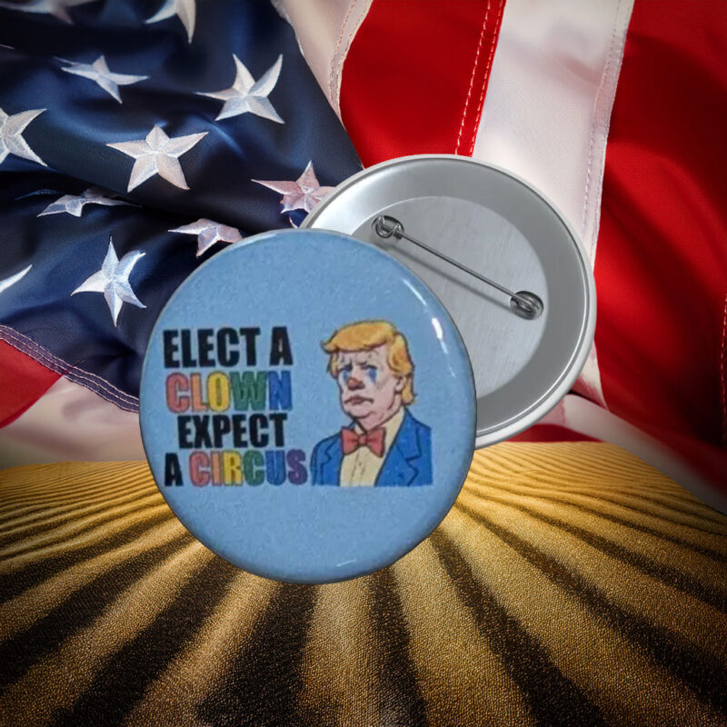Elect a Clown Expect a Circus Anti-Trump Pin