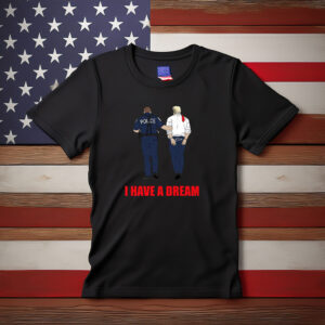 I Have a Dream Anti Trump Shirt