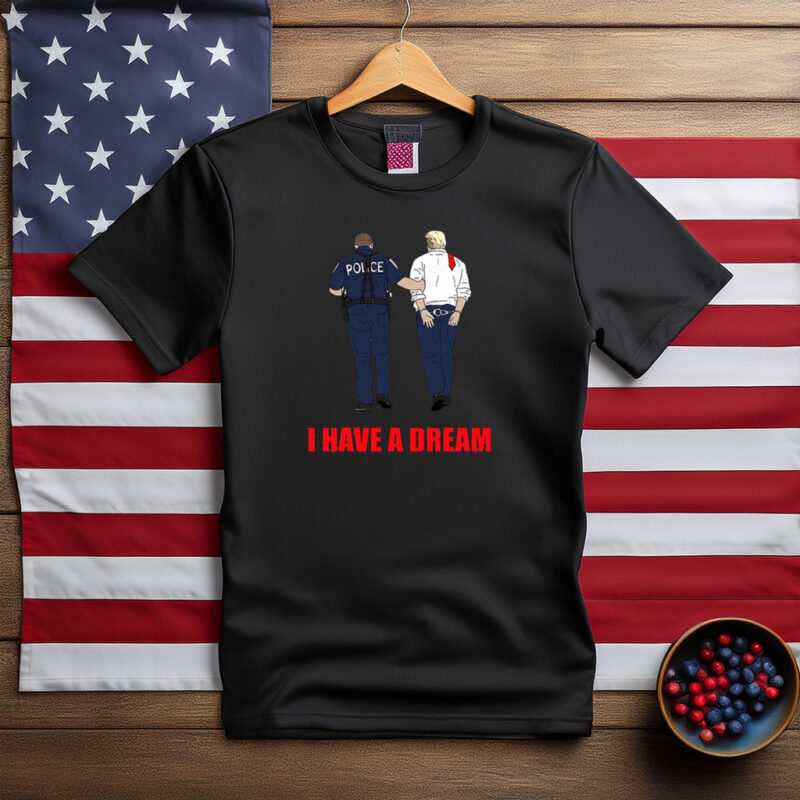 I Have a Dream Anti Trump Shirt