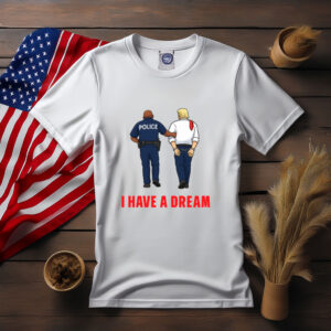 I Have a Dream Political Satire Shirt