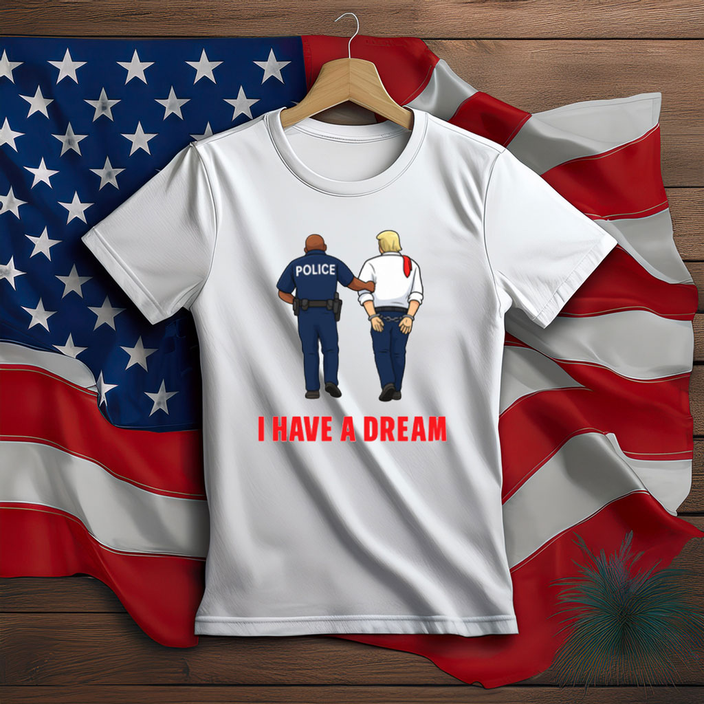 I Have a Dream Political Satire Shirt