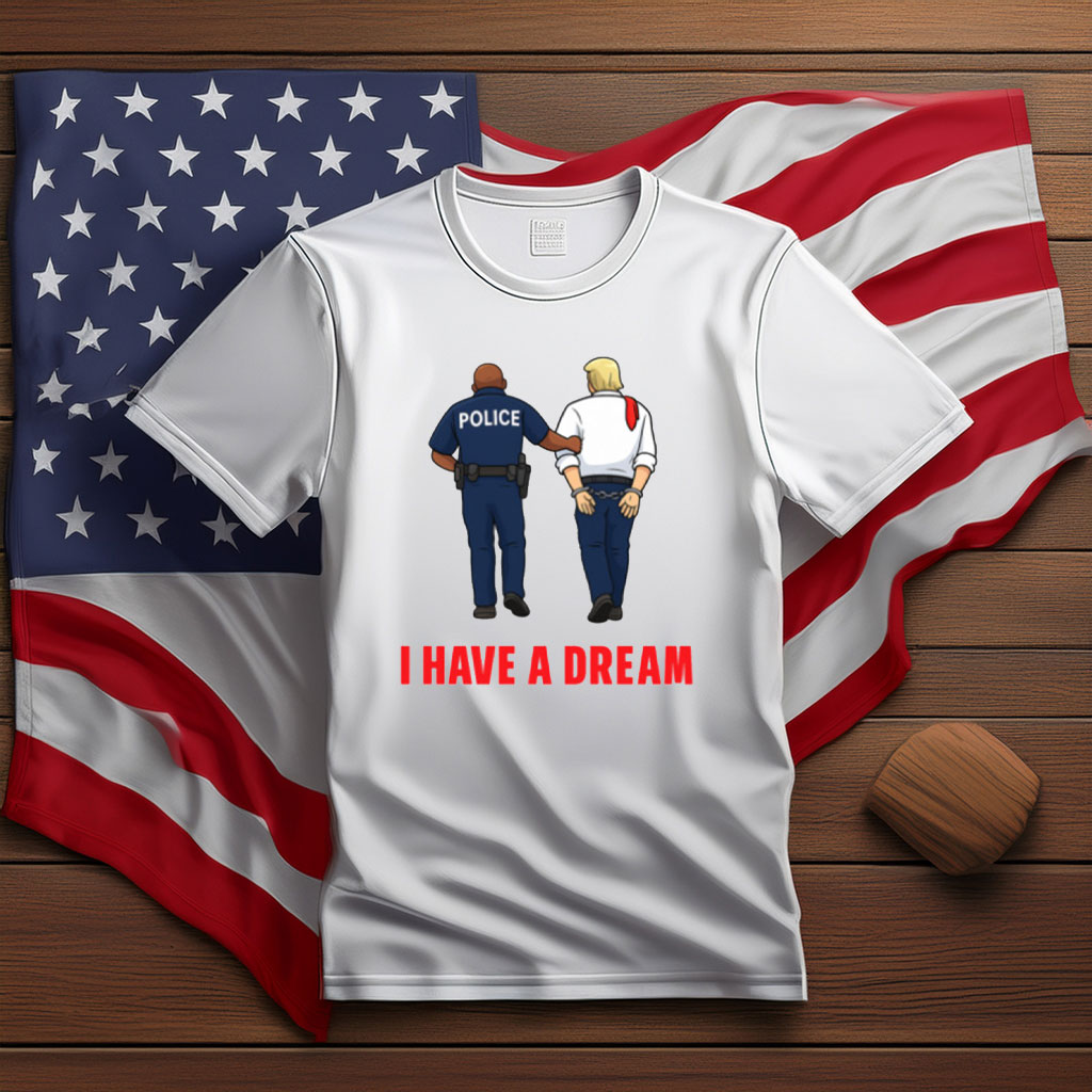 I Have a Dream Political Satire Shirt