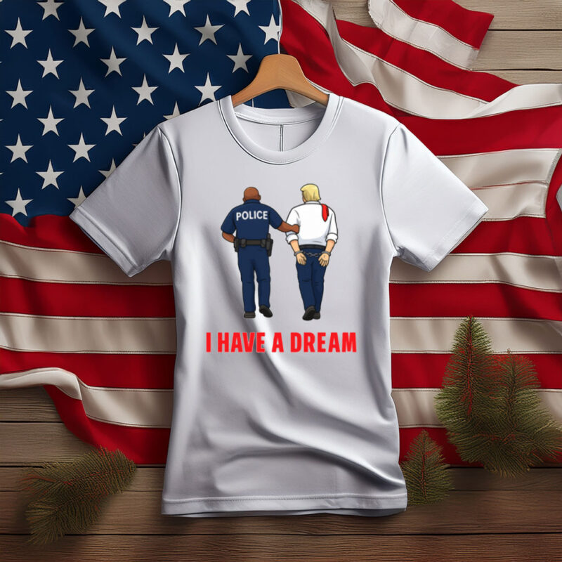 I Have a Dream Political Satire Shirt