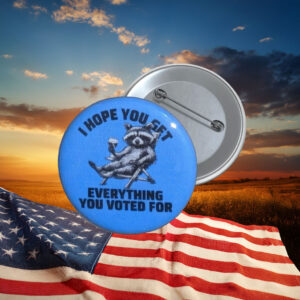 I Hope You Get Everything You Voted For Protest Pin