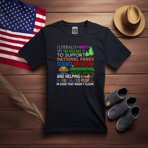 I Literally Want My Tax Dollars to Support National Parks Shirt