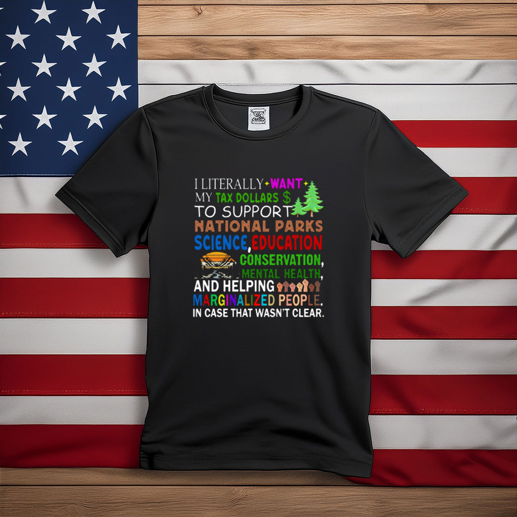 I Literally Want My Tax Dollars to Support National Parks Shirt