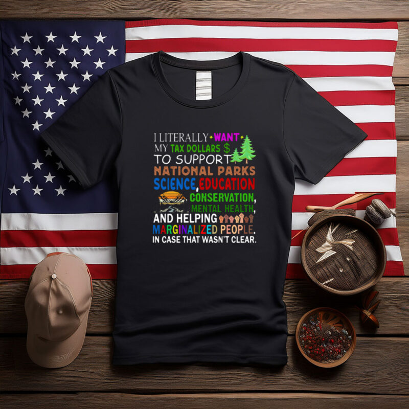 I Literally Want My Tax Dollars to Support National Parks Shirt
