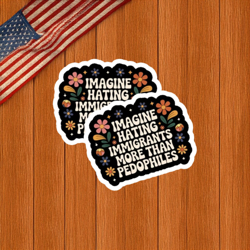 Imagine Hating Immigrants More Than Criminals Protest Sticker