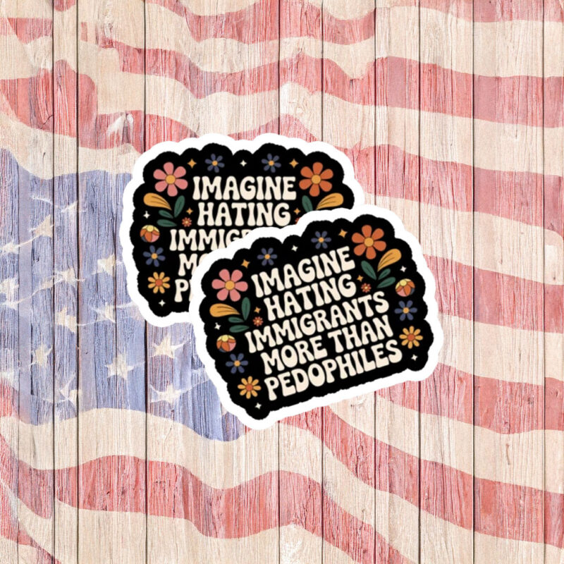 Imagine Hating Immigrants More Than Criminals Protest Sticker
