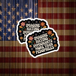 Imagine Hating Immigrants More Than Criminals Protest Sticker