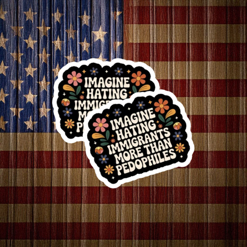 Imagine Hating Immigrants More Than Criminals Protest Sticker