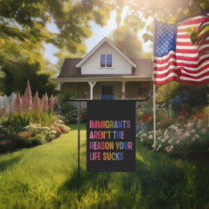 Immigrants Aren’t The Reason Your Life Sucks Yard Garden House Flag