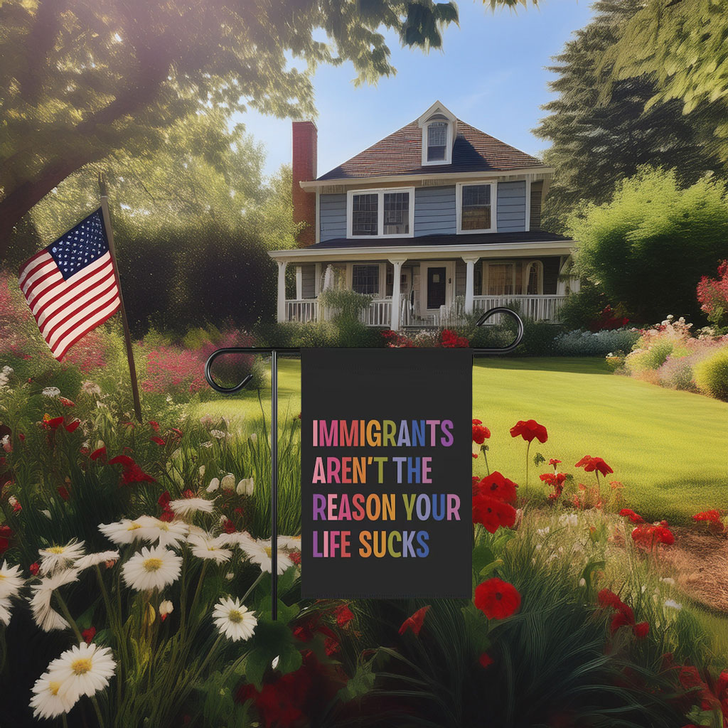 Immigrants Aren’t The Reason Your Life Sucks Yard Garden House Flag