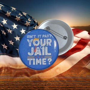 Isn’t It Past Your Jail Time Anti-Trump Pin