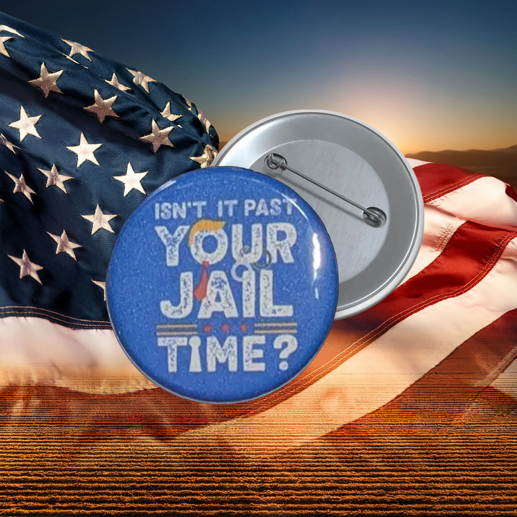 Isn’t It Past Your Jail Time Anti-Trump Pin
