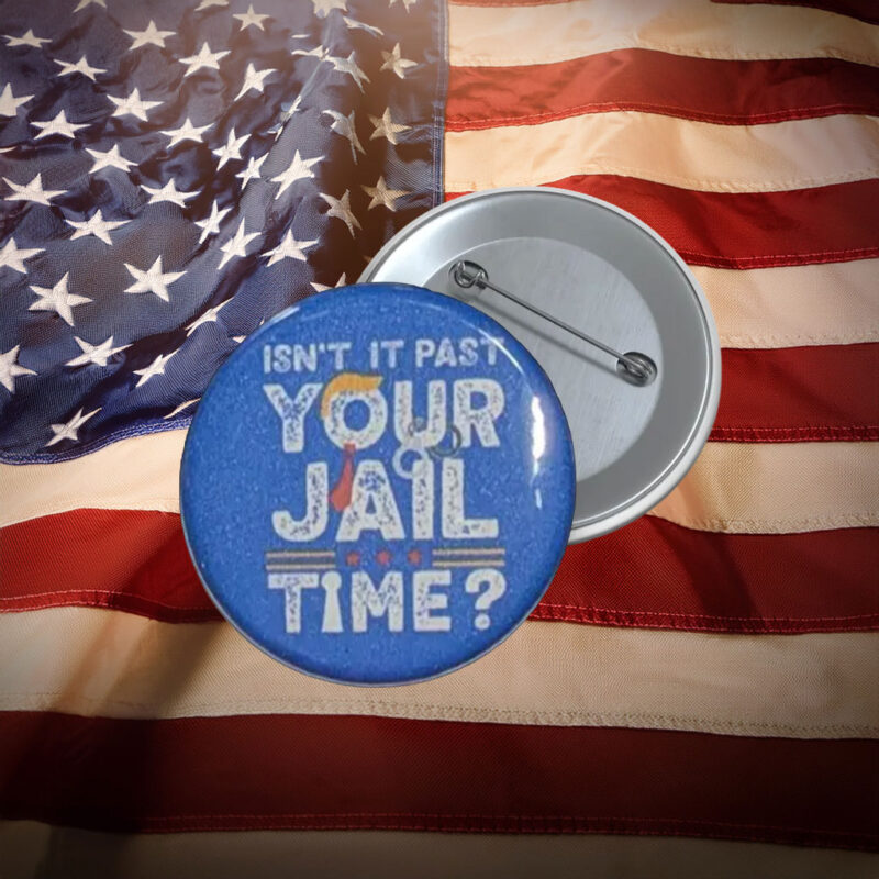Isn’t It Past Your Jail Time Anti-Trump Pin