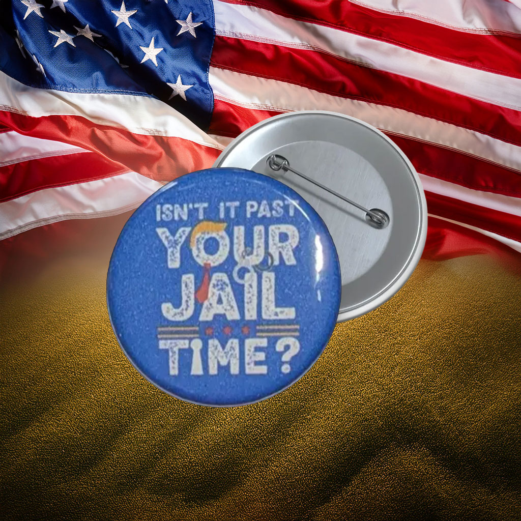 Isn’t It Past Your Jail Time Anti-Trump Pin