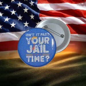 Isn’t It Past Your Jail Time Anti-Trump Pin
