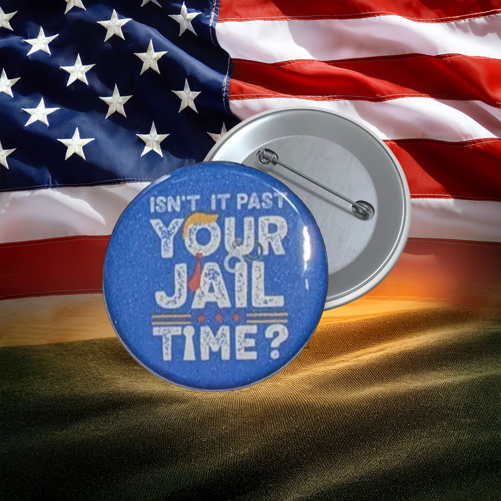 Isn’t It Past Your Jail Time Anti-Trump Pin