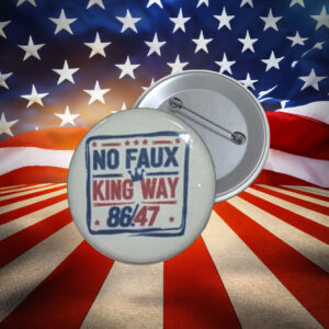 No Faux King Way 86 47 Anti-Trump Button Pin