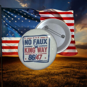 No Faux King Way 86 47 Anti-Trump Button Pin