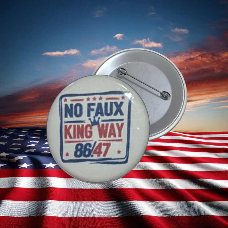 No Faux King Way 86 47 Anti-Trump Button Pin
